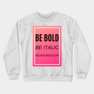 Be bold, be italic, never regular Crewneck Sweatshirt